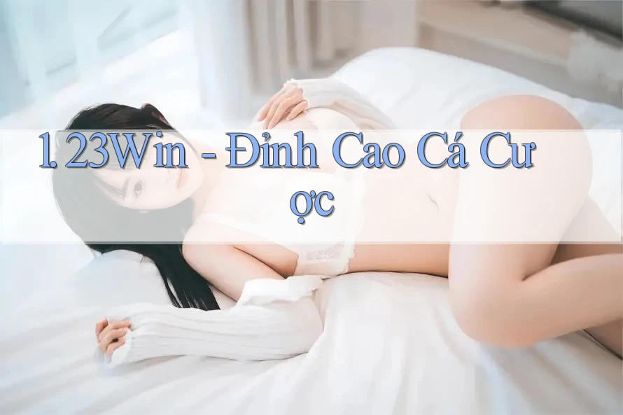 1. 23Win - Đỉnh Cao Cá Cược