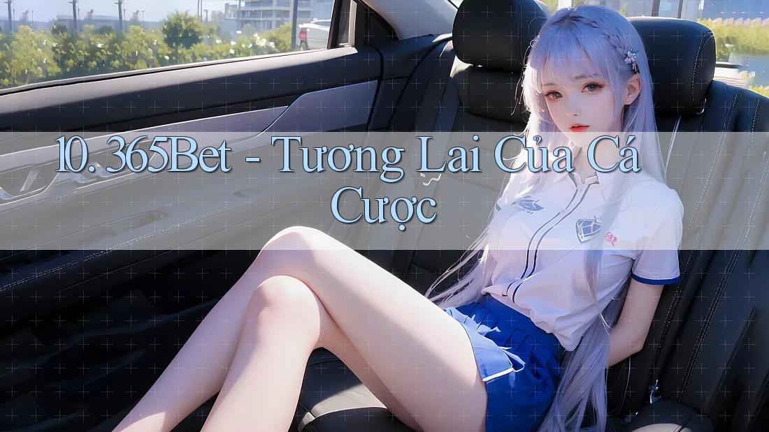 10. 365Bet - Tương Lai Của Cá Cược