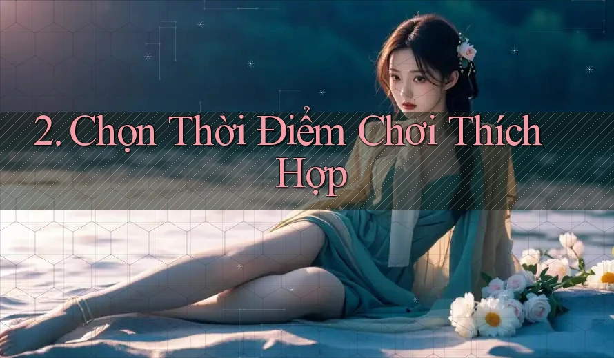 2. Chọn Thời Điểm Chơi Thích Hợp 2. Chọn Thời Điểm Chơi Thích Hợp