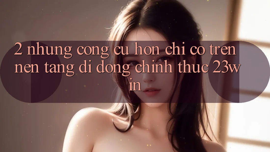 2. Những Công cụ Hơn Chỉ Có Trên Nền tảng di động Chính Thức 23win