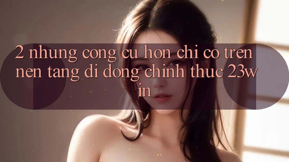 2. Những Công cụ Hơn Chỉ Có Trên Nền tảng di động Chính Thức 23win