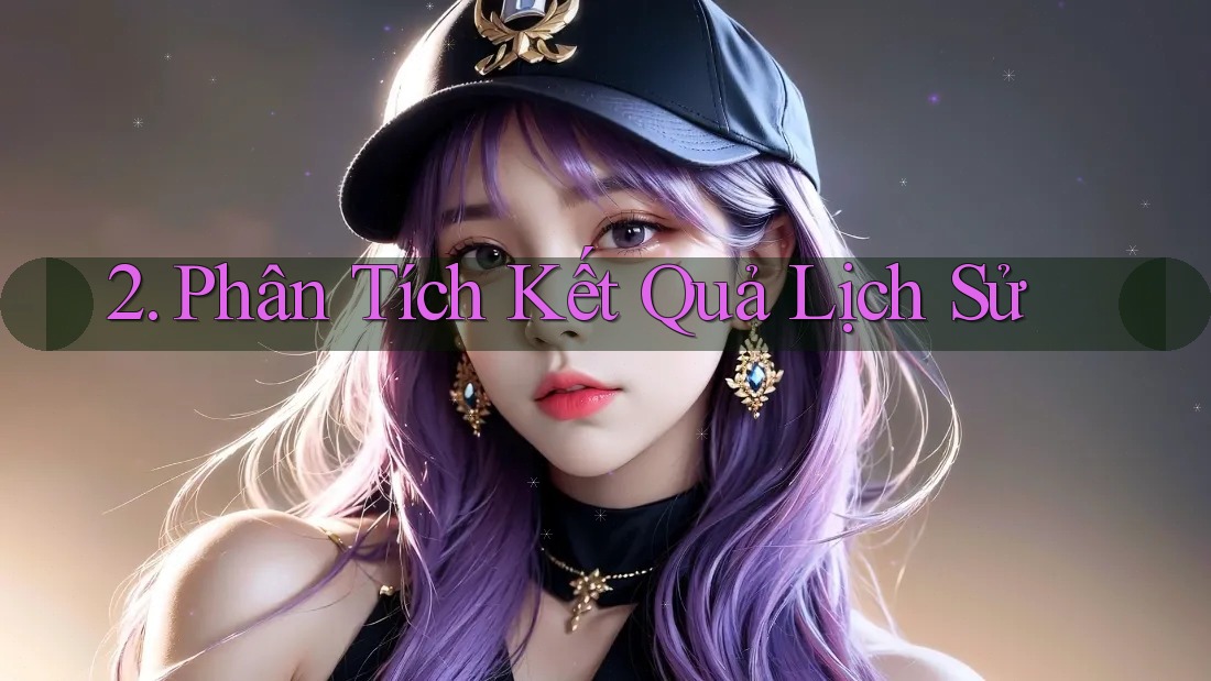 2. Phân Tích Kết Quả Lịch Sử