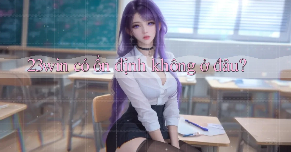 23win có ổn định không ở đâu