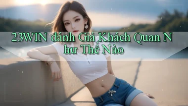 23win đánh giá khách quan như thế nào