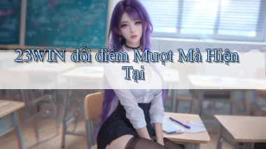 23win đổi điểm mượt mà hiện tại