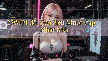 23win đổi quà siêu mượt cập nhật mới