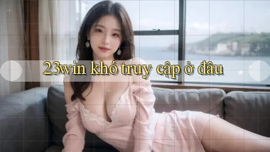 23win khó truy cập ở đâu