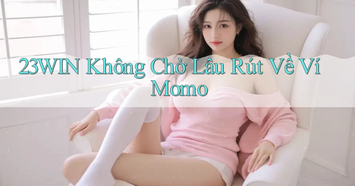 23win không chờ lâu rút về ví momo