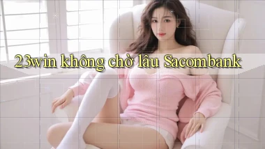23win không chờ lâu sacombank