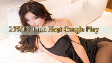 23win linh hoạt google play