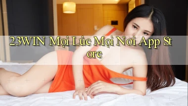 23win mọi lúc mọi nơi app store
