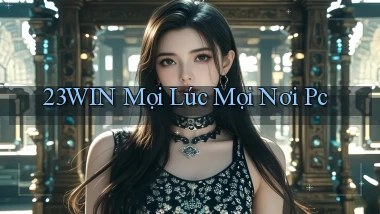 23win mọi lúc mọi nơi pc