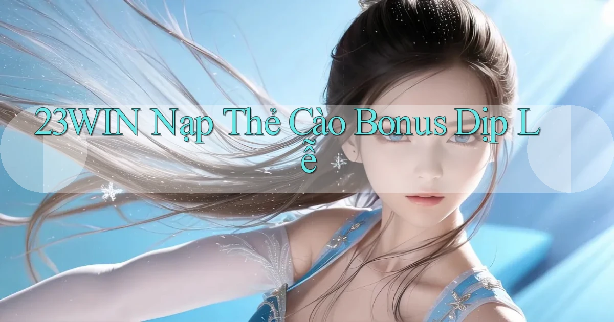 23win nạp thẻ cào bonus dịp lễ