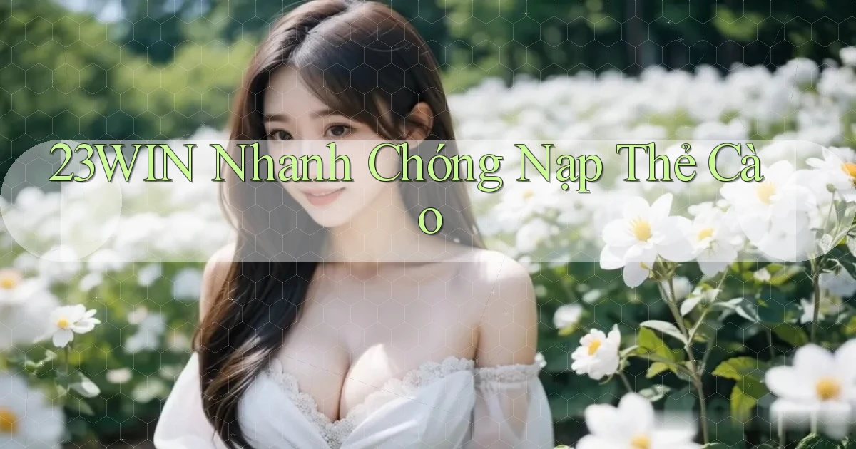 23win nhanh chóng nạp thẻ cào