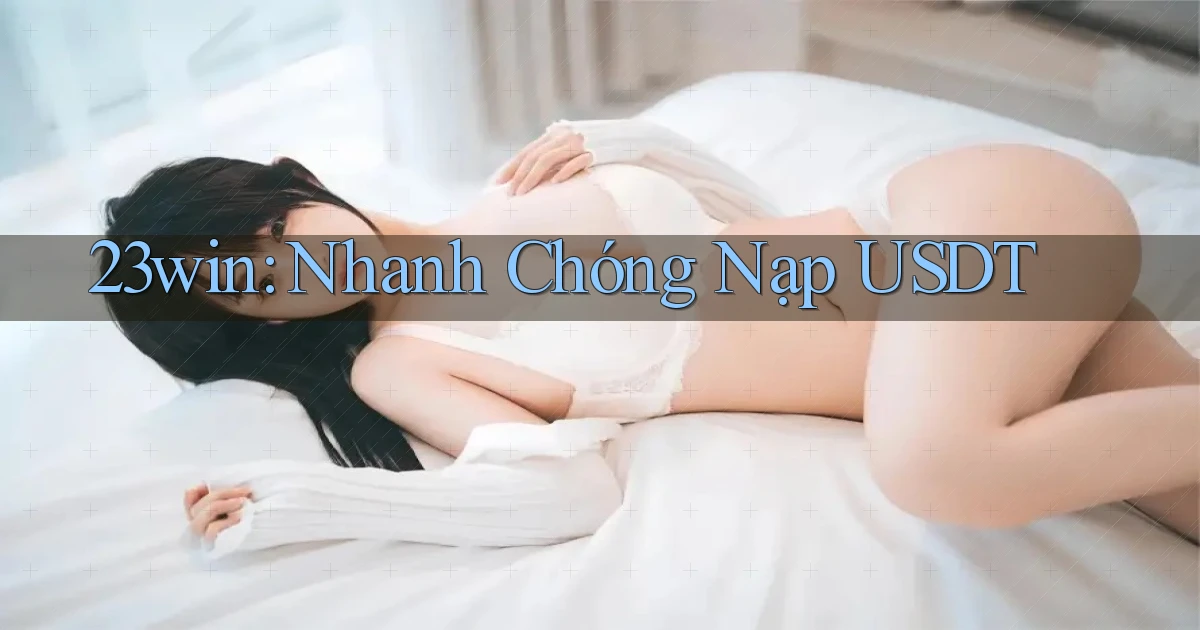 23win nhanh chóng nạp usdt