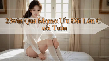23win qua momo ưu đãi lớn cuối tuần