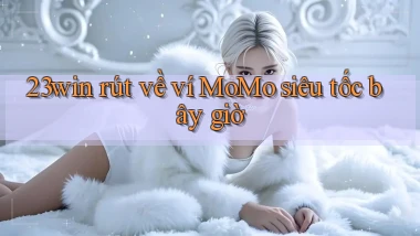 23win rút về ví momo siêu tốc bây giờ