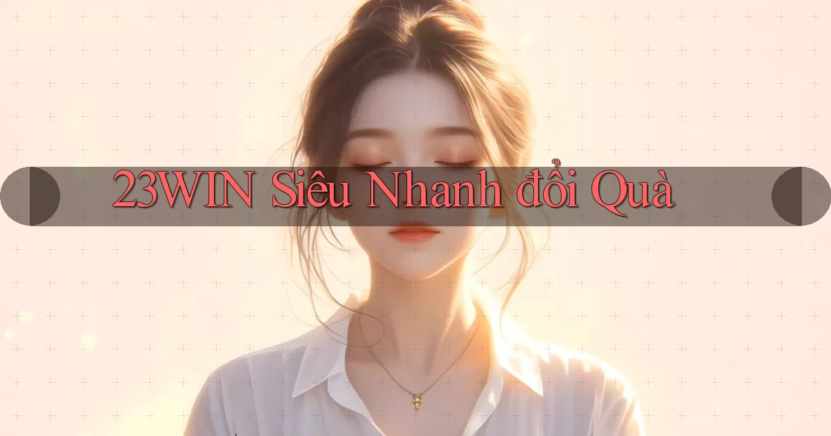 23win siêu nhanh đổi quà