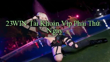 23win tài khoản vip phải thử ngay