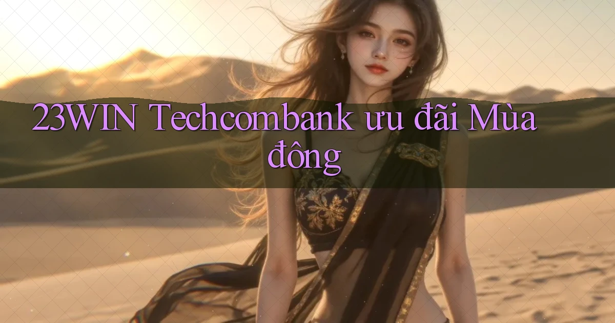 23win techcombank ưu đãi mùa đông