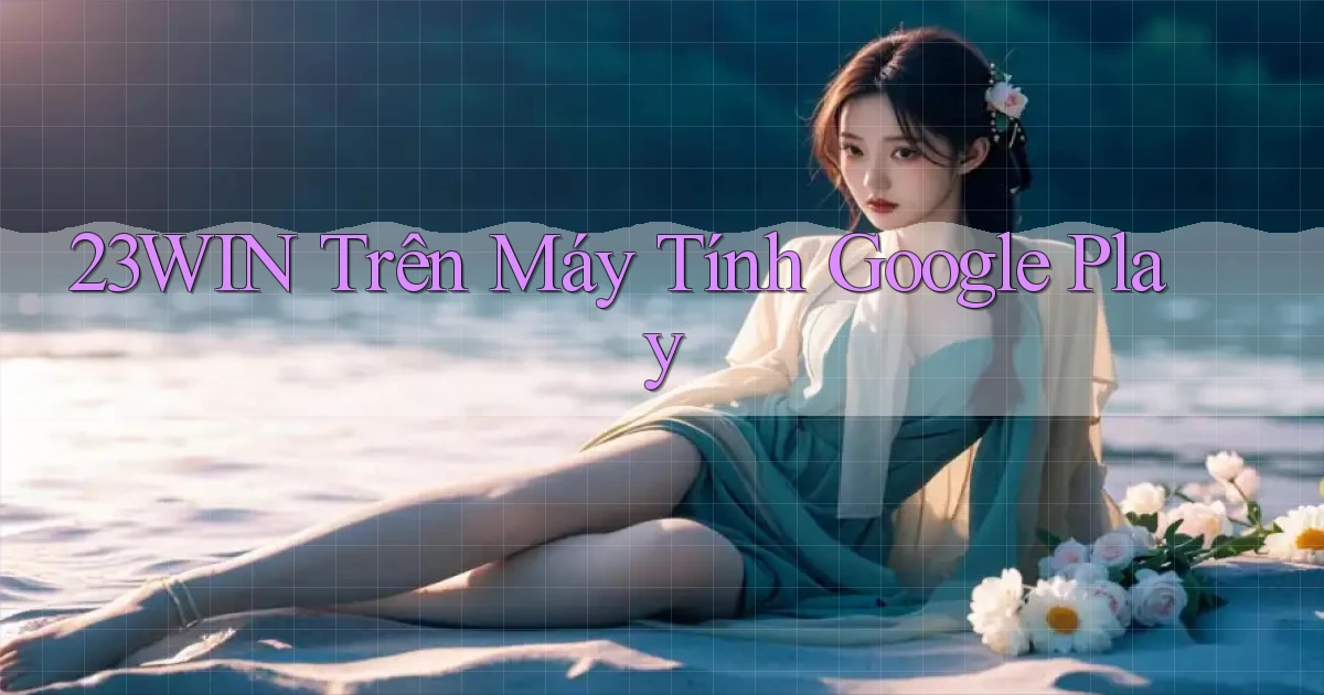 23win trên máy tính google play