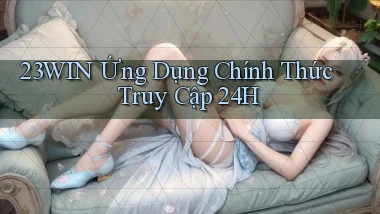 23win   Ứng Dụng Chính Thức ｜ Truy Cập 24h