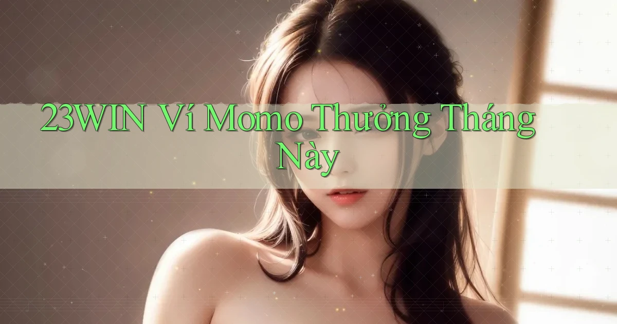 23win ví momo thưởng tháng này