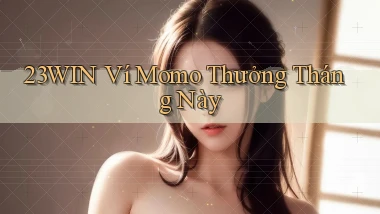 23win ví momo thưởng tháng này