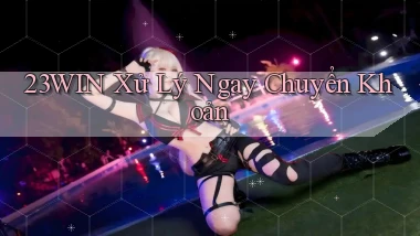 23win xử lý ngay chuyển khoản
