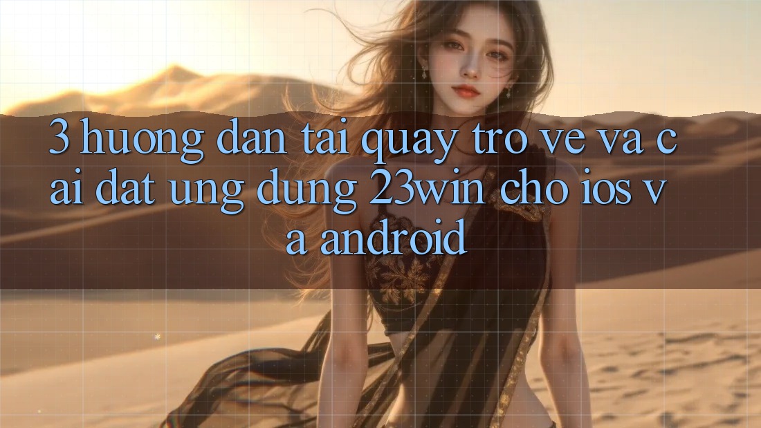 3. Hướng Dẫn Tải quay trở về Và Cài Đặt Ứng dụng 23win Cho iOS Và Android 3. Hướng Dẫn Tải quay trở về Và Cài Đặt Ứng dụng 23win Cho iOS Và Android