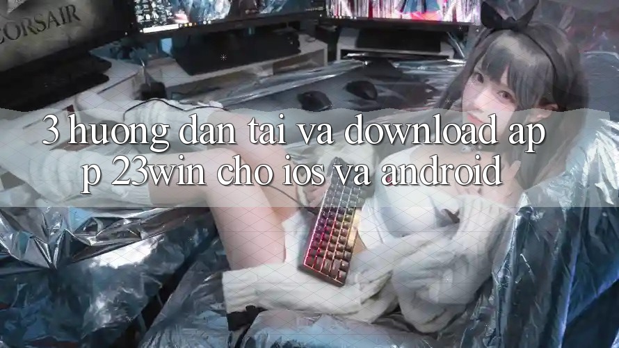 3. Hướng dẫn Tải Và Download App 23win Cho iOS Và Android 3. Hướng dẫn Tải Và Download App 23win Cho iOS Và Android