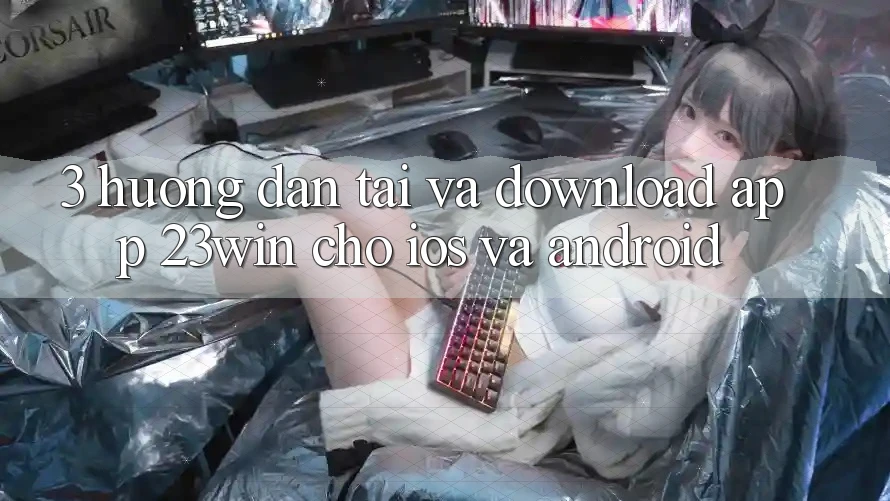3. Hướng dẫn Tải Và Download App 23win Cho iOS Và Android 3. Hướng dẫn Tải Và Download App 23win Cho iOS Và Android