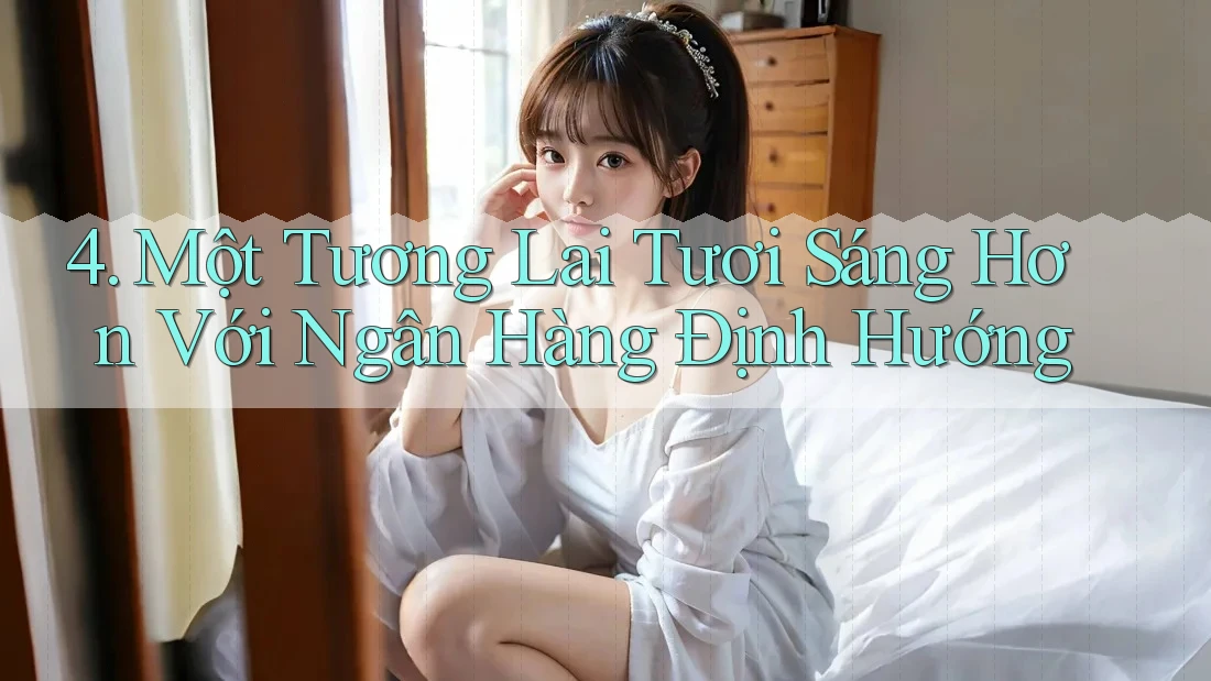 4. Một Tương Lai Tươi Sáng Hơn Với Ngân Hàng Định Hướng