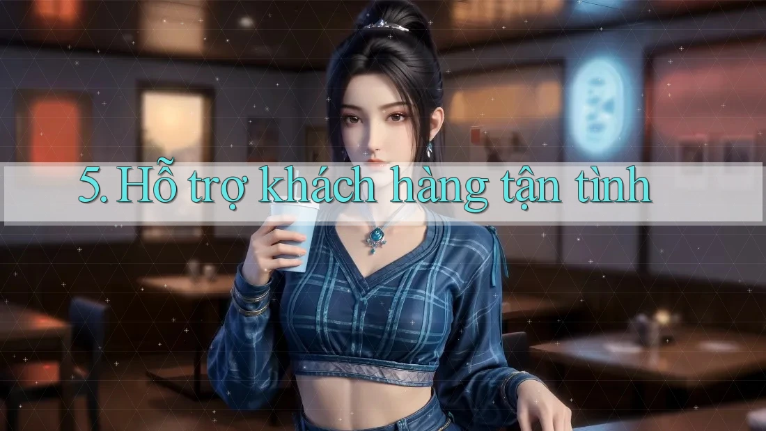 5. Hỗ trợ khách hàng tận tình