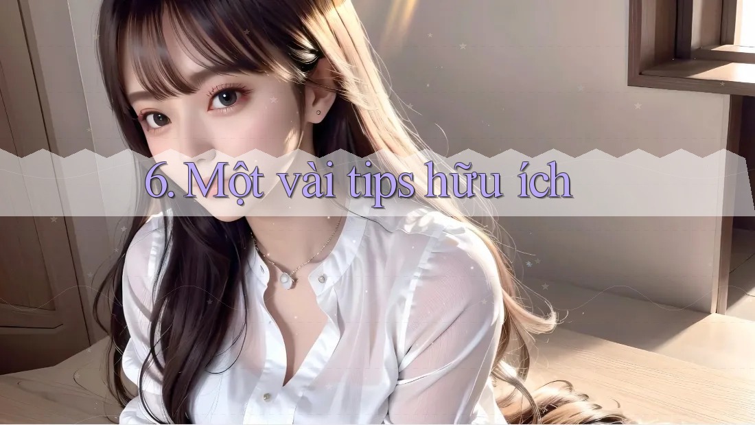 6. Một vài tips hữu ích 6. Một vài tips hữu ích