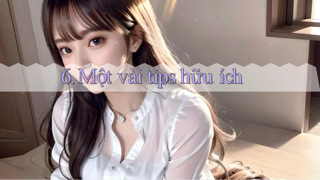 6. Một vài tips hữu ích 6. Một vài tips hữu ích