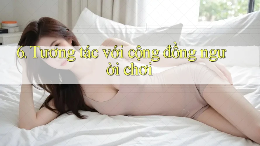 6. Tương tác với cộng đồng người chơi 6. Tương tác với cộng đồng người chơi
