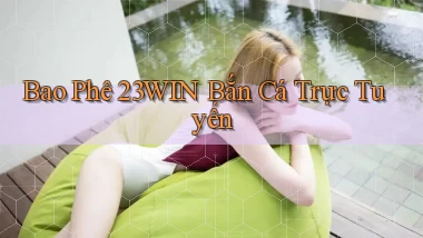 bao phê 23win bắn cá trực tuyến
