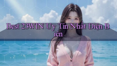 best 23win uy tín nhất Điện Biên