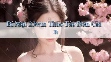 bí mật 23win thao tác đơn giản
