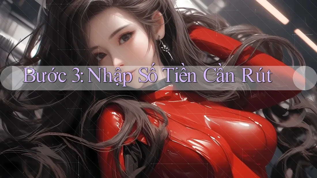 Bước 3: Nhập Số Tiền Cần Rút Bước 3: Nhập Số Tiền Cần Rút