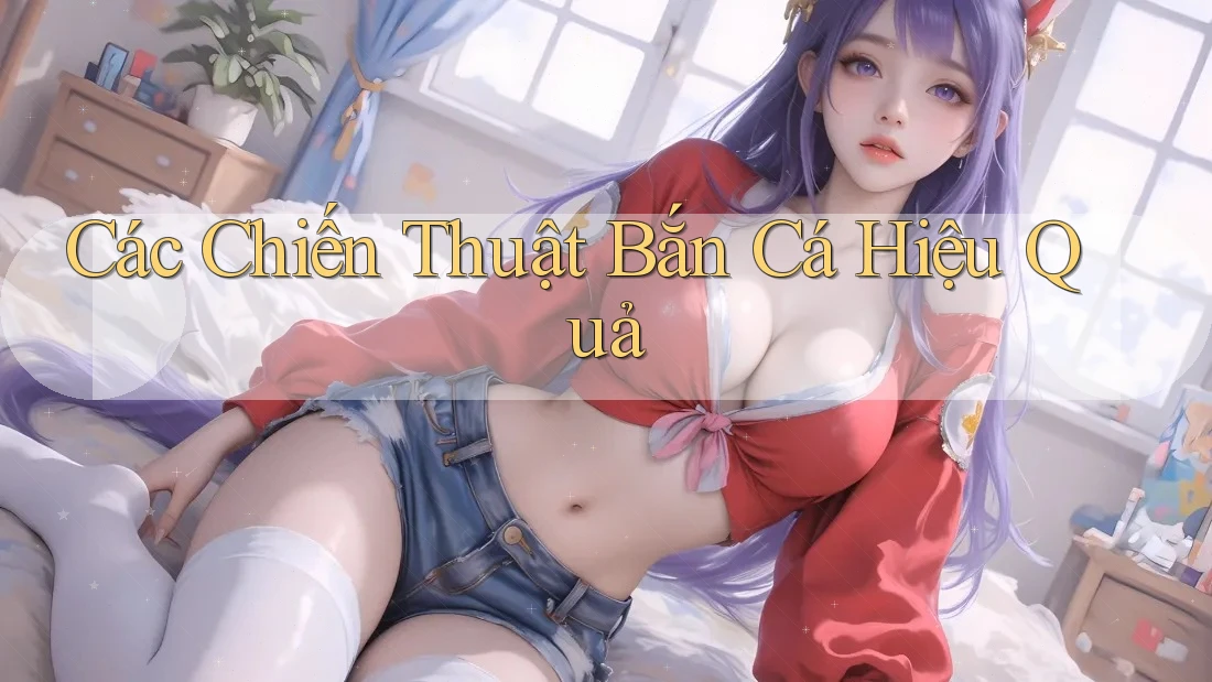 Các Chiến Thuật Bắn Cá Hiệu Quả