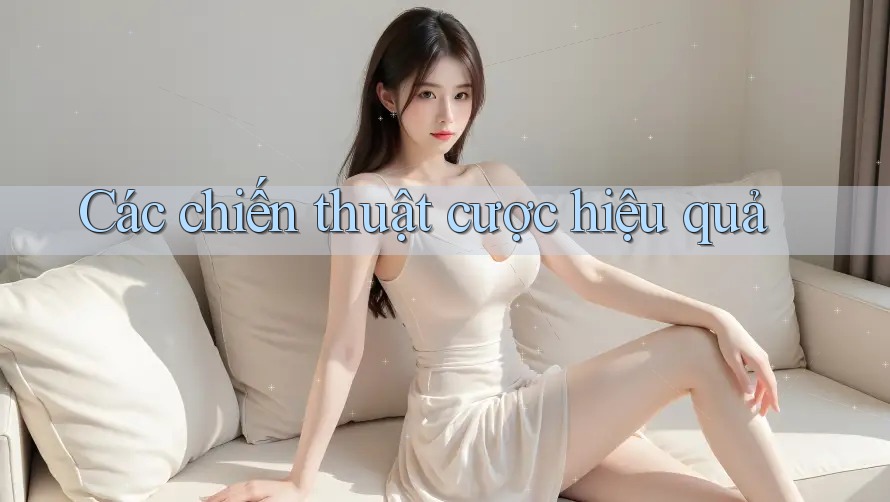 Các Chiến Thuật Cược Hiệu Quả Các Chiến Thuật Cược Hiệu Quả
