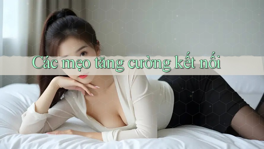 Các mẹo tăng cường kết nối