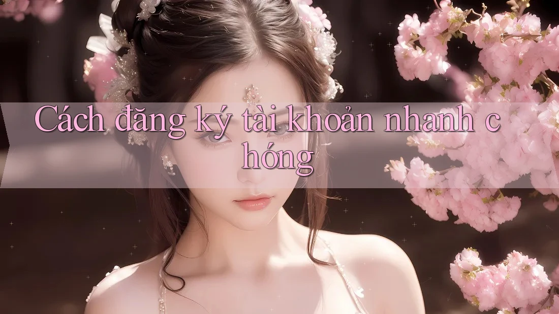 Cách Đăng Ký Tài Khoản Nhanh Chóng