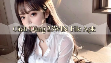 cách dùng 23win file apk
