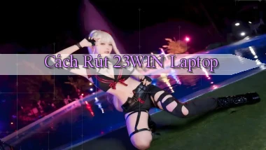 cách rút 23win laptop