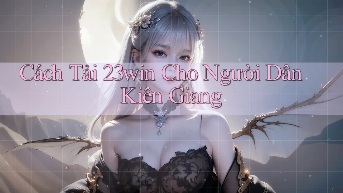 Cách Tải 23win Cho Người Dân Kiên Giang