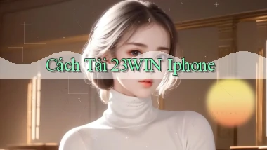 cách tải 23win iphone
