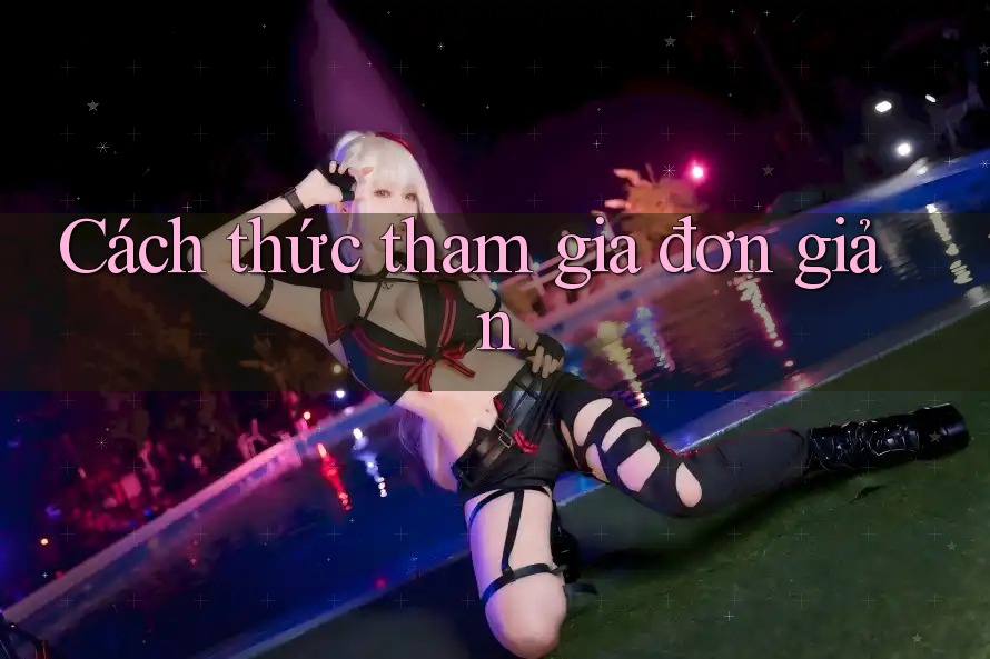 Cách thức tham gia đơn giản